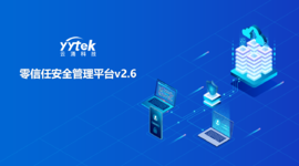 永不信任 始終驗證|云涌零信任V2.6版本正式發(fā)布啦！